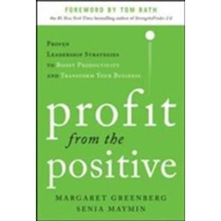 Profit from the Positive: Proven Leadership Strategies to Boost Productivity and Transform Your Business, with a foreword by Tom Rath