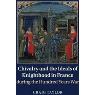 Chivalry and the Ideals of Knighthood in France during the Hundred Years War
