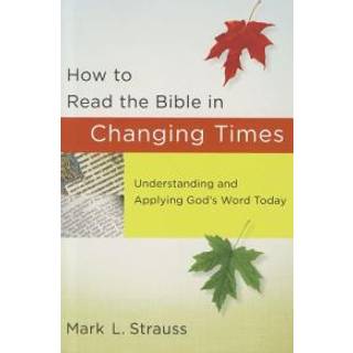 How to Read the Bible in Changing Times – Understanding and Applying God`s Word Today
