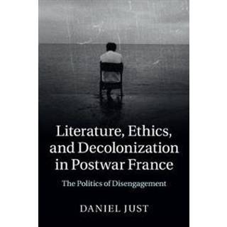 Literature, Ethics, and Decolonization in Postwar France
