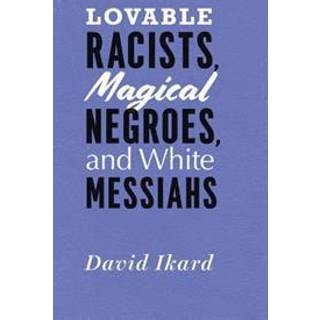 Lovable Racists, Magical Negroes, and White Messiahs