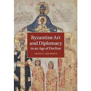 Byzantine Art and Diplomacy in an Age of Decline