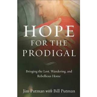 Hope for the Prodigal – Bringing the Lost, Wandering, and Rebellious Home