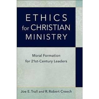 Ethics for Christian Ministry – Moral Formation for Twenty–First–Century Leaders
