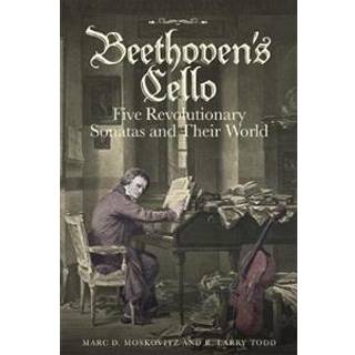Beethoven's Cello: Five Revolutionary Sonatas and Their World