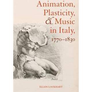 Animation, Plasticity, and Music in Italy, 1770-1830