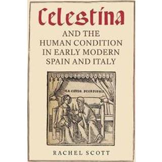 Celestina and the Human Condition in Early Modern Spain and Italy