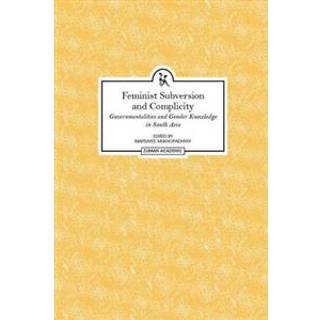 Feminist Subversion and Complicity – Governmentalities and Gender Knowledge in South Asia