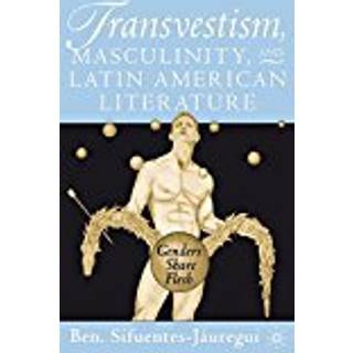 Transvestism, Masculinity, and Latin American Literature