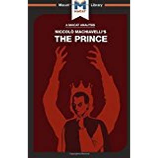 An Analysis of Niccolo Machiavelli's The Prince (4, 2017) | Ben Worthy,Riley Quinn