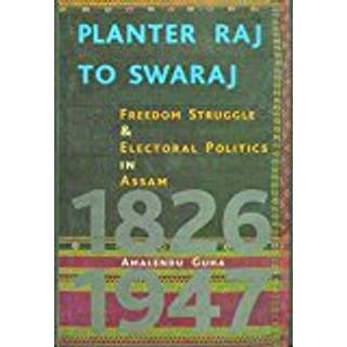 Planter Raj to Swaraj – Freedom Struggle & Electoral Politics in Assam