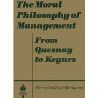 The Moral Philosophy of Management: From Quesnay to Keynes