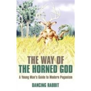 Way of the Horned God, The – A Young Man s Guide to Modern Paganism