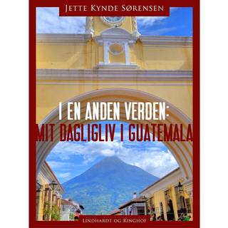 I en anden verden: mit dagligliv i Guatemala