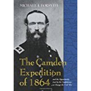 The Camden Expedition of 1864 and the Opportunity Lost by the Confederacy to Change the Civil War