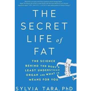 The Secret Life of Fat - The Science Behind the Body`s Least Understood Organ and What It Means for You