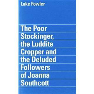 The Poor Stockinger, the Luddite Cropper and the Deluded Followers of Joanna Southcott: Luke Fowler