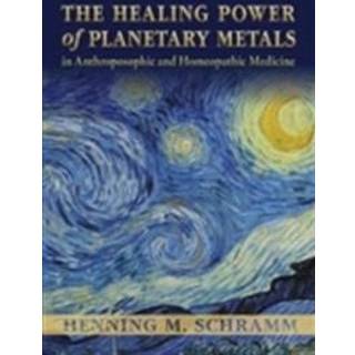 The Healing Power of Planetary Metals in Anthroposophic and Homeopathic Medicine
