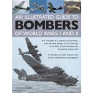 Illustrated Guide to Bombers of World Wars I and Ii: a Complete A-z Directory of Bombers, from Early Attacks of 1914 Through to the Blitz, the Damb