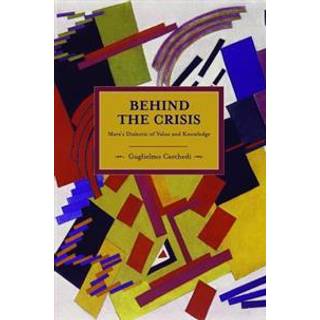 Behind The Crisis: Marx's Dialectic Of Value And Knowledge