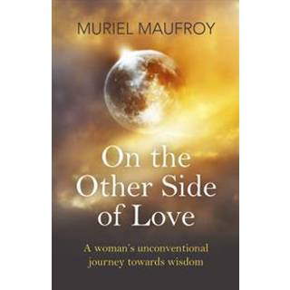 On the Other Side of Love – A woman`s unconventional journey towards wisdom