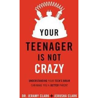Your Teenager Is Not Crazy – Understanding Your Teen`s Brain Can Make You a Better Parent