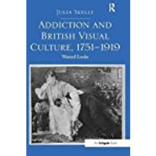 Addiction and British Visual Culture, 1751-1919