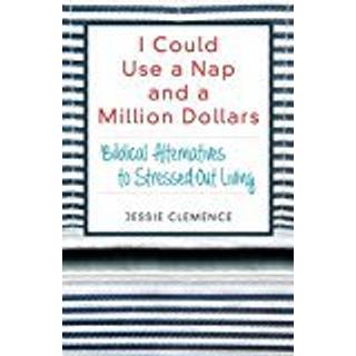 I Could Use a Nap and a Million Dollars – Biblical Alternatives to Stressed–Out Living