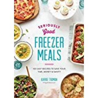 Seriously Good Freezer Meals