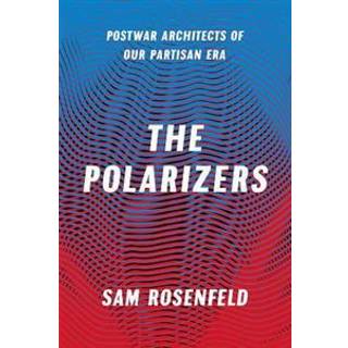 The Polarizers – Postwar Architects of Our Partisan Era