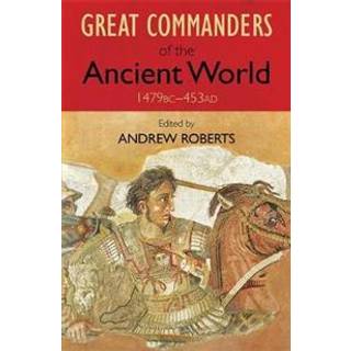 The Great Commanders of the Ancient World 1479BC - 453AD