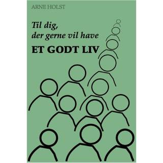 Til dig der gerne vil have et godt liv af Arne Holst