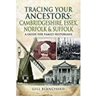 Tracing Your Ancestors: Cambridgeshire, Essex, Norfolk and Suffolk