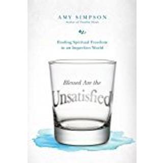 Blessed Are the Unsatisfied – Finding Spiritual Freedom in an Imperfect World