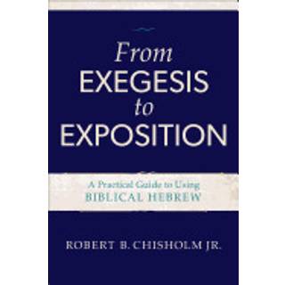 From Exegesis to Exposition – A Practical Guide to Using Biblical Hebrew
