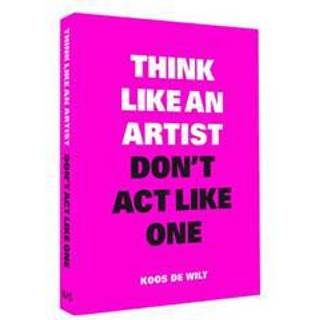 Think Like an Artist, Don’t Act Like One