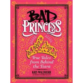 Bad Princess: True Tales from Behind the Tiara
