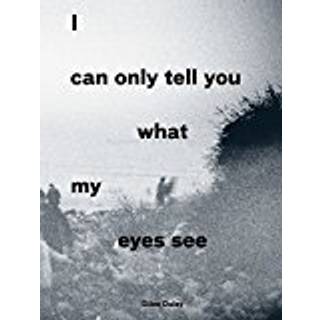 I Can Only Tell You What My Eyes See