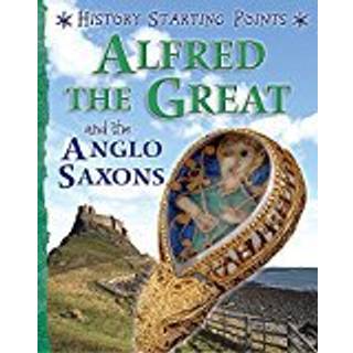 History Starting Points: Alfred the Great and the Anglo Saxons