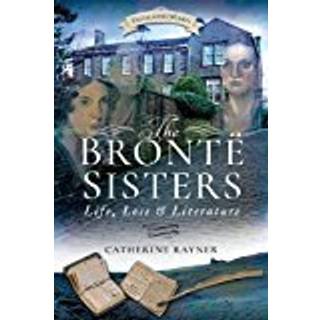 The Bronte Sisters: Life, Loss and Literature
