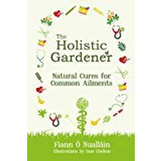 The Holistic Gardener: Natural Cures for Common Ailments