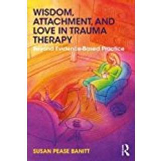 Wisdom, Attachment, and Love in Trauma Therapy
