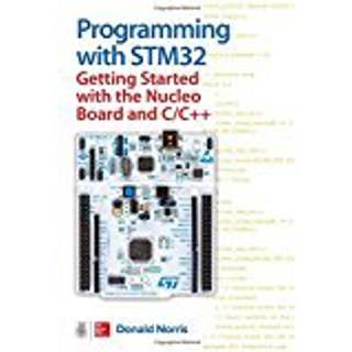 Programming with STM32: Getting Started with the Nucleo Board and C/C++ (4, 2018) | Donald Norris