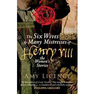 The Six Wives & Many Mistresses of Henry VIII