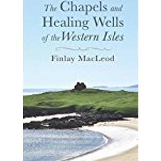 The Chapels and Healings Wells of the Western Isles
