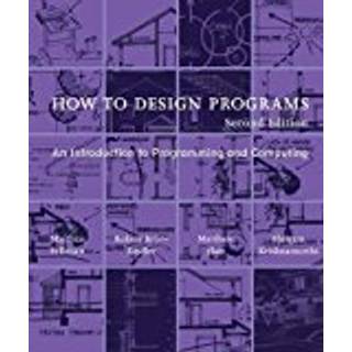 How to Design Programs (4, 2018) | Matthew Flatt,Shriram Krishnamurthi,Robert Bruce Findler,Matthias Felleisen