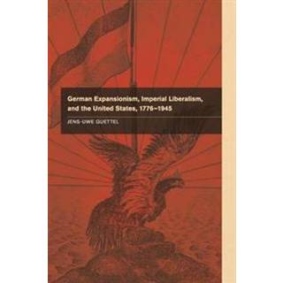 German Expansionism, Imperial Liberalism and the United States, 1776–1945