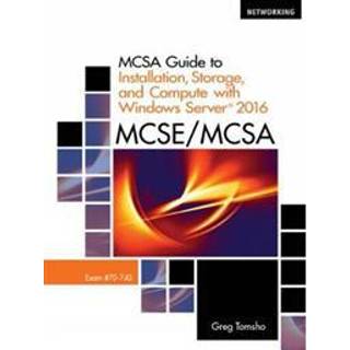 MCSA Guide to Installation, Storage, and Compute with MicrosoftA® Windows Server 2016, Exam 70-740