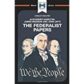 An Analysis of Alexander Hamilton, James Madison, and John Jay's The Federalist Papers