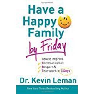 Have a Happy Family by Friday – How to Improve Communication, Respect & Teamwork in 5 Days